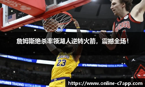 詹姆斯绝杀率领湖人逆转火箭,震撼全场!