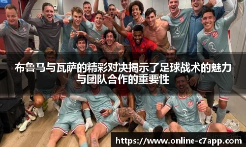 布鲁马与瓦萨的精彩对决揭示了足球战术的魅力与团队合作的重要性