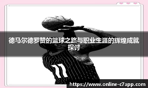 德马尔德罗赞的篮球之路与职业生涯的辉煌成就探讨