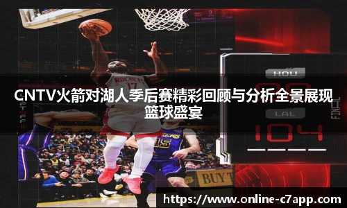 CNTV火箭对湖人季后赛精彩回顾与分析全景展现篮球盛宴