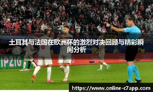 土耳其与法国在欧洲杯的激烈对决回顾与精彩瞬间分析